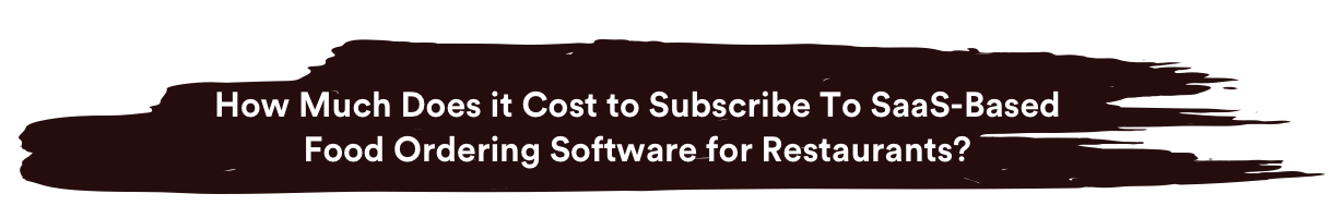 How Much Does it Cost to Subscribe To SaaS-Based Food Ordering Software for Restaurants?