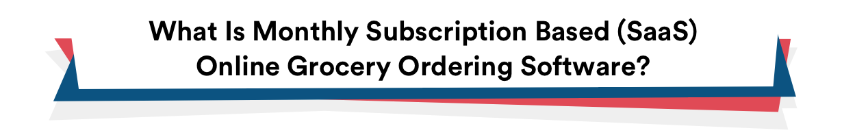 Essential POS and Retail Software Features Every Grocery Business Needs 4 What Is Monthly Subscription Based (SaaS) Online Grocery Ordering Software?